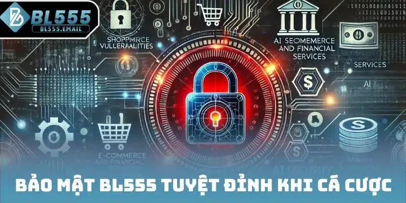 Bảo mật BL555 tuyệt đỉnh khi cá cược