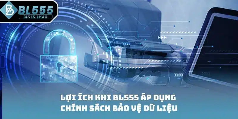 Lợi ích khi BL555 áp dụng chính sách bảo vệ dữ liệu