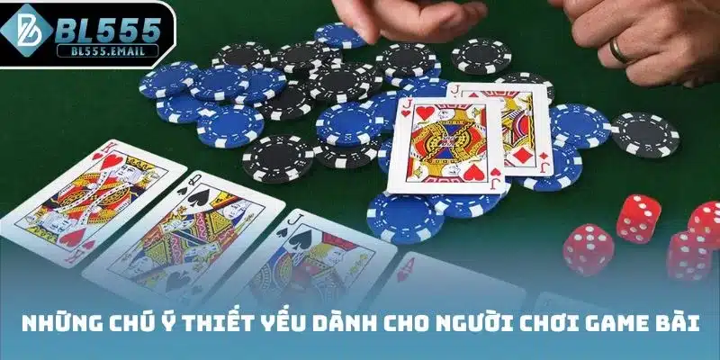 Những chú ý thiết yếu dành cho người chơi game bài