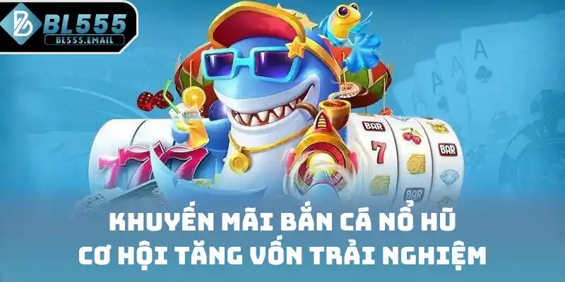 Khuyến mãi bắn cá nổ hũ