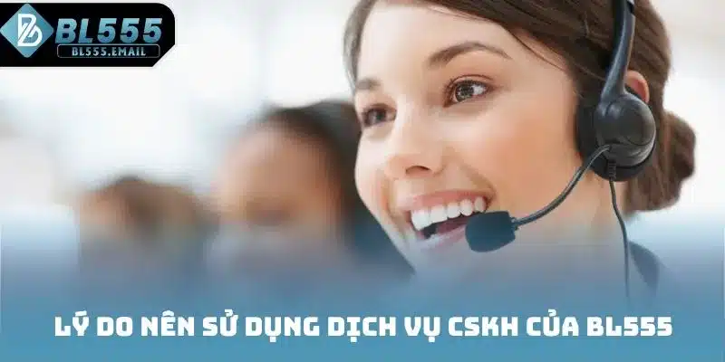 Lý do nên sử dụng dịch vụ CSKH của BL555