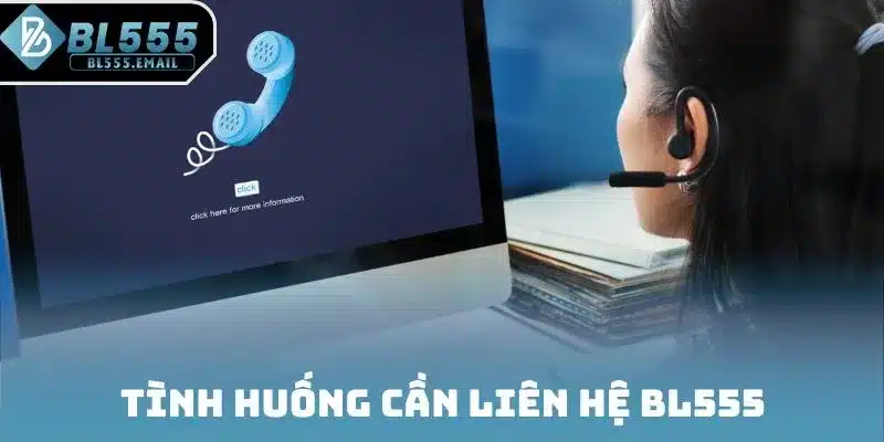 Tình huống cần liên hệ BL555