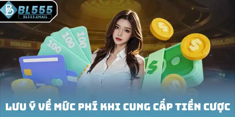 Lưu ý về mức phí khi cung cấp tiền cược