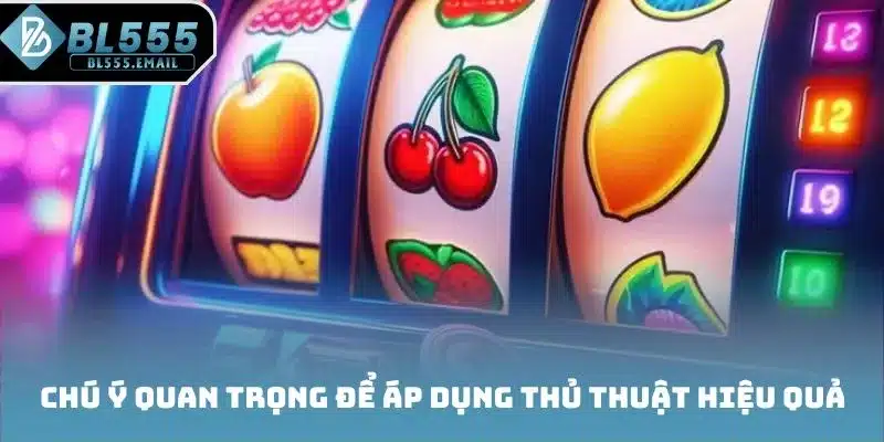 Chú ý quan trọng để áp dụng thủ thuật hiệu quả