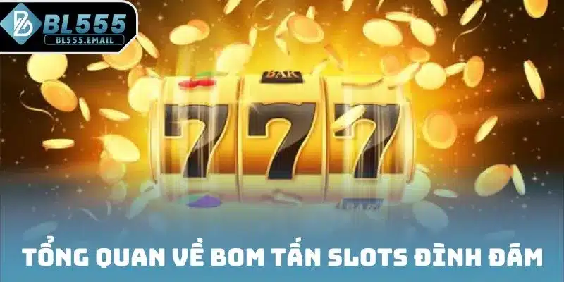 Tổng quan về bom tấn Slots đình đám