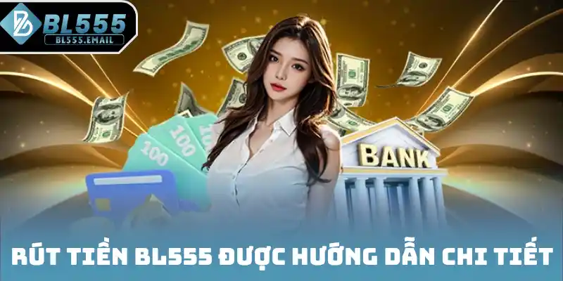 Rút tiền BL555 được hướng dẫn chi tiết