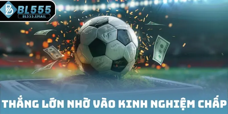 Thắng lớn nhờ vào kinh nghiệm chấp